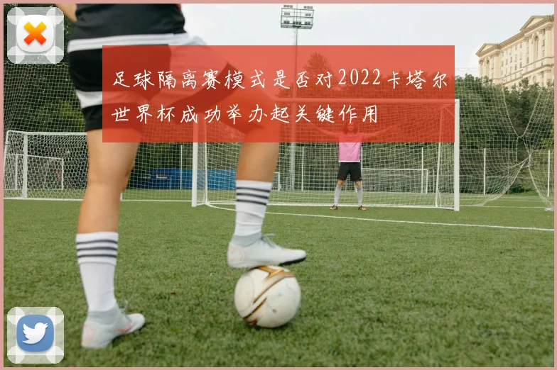 足球隔离赛模式是否对2022卡塔尔世界杯成功举办起关键作用