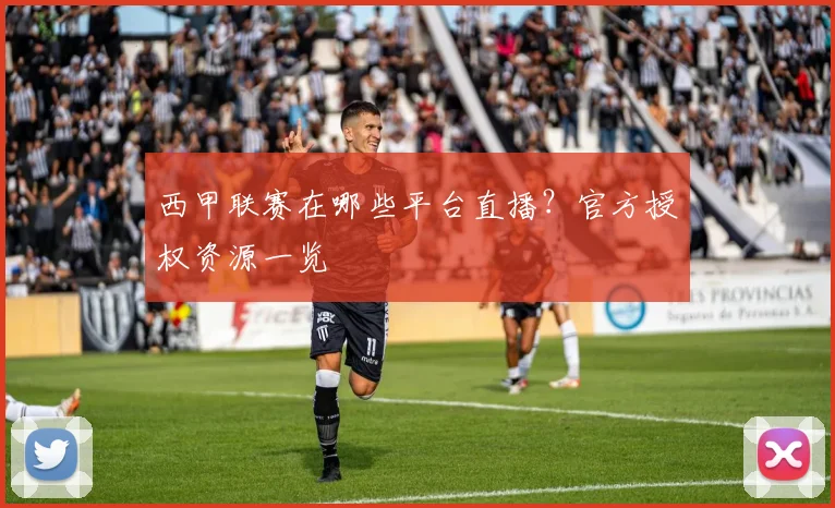 西甲联赛在哪些平台直播？官方授权资源一览