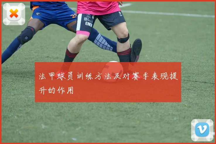 法甲球员训练方法及对赛季表现提升的作用